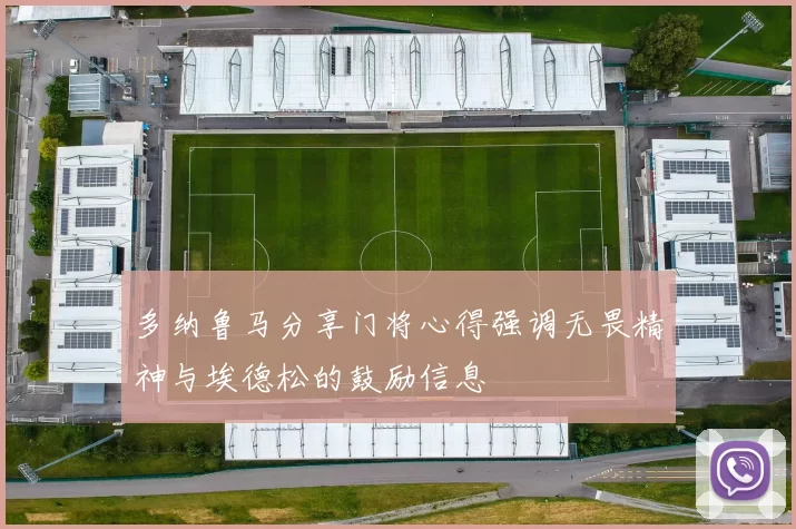 多纳鲁马分享门将心得强调无畏精神与埃德松的鼓励信息