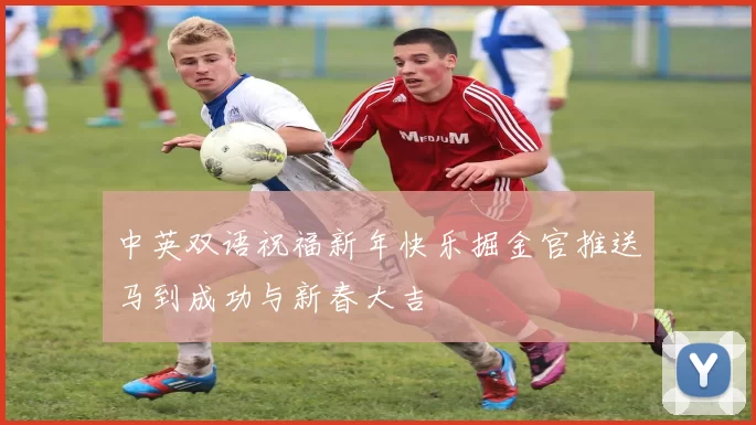 中英双语祝福新年快乐掘金官推送马到成功与新春大吉