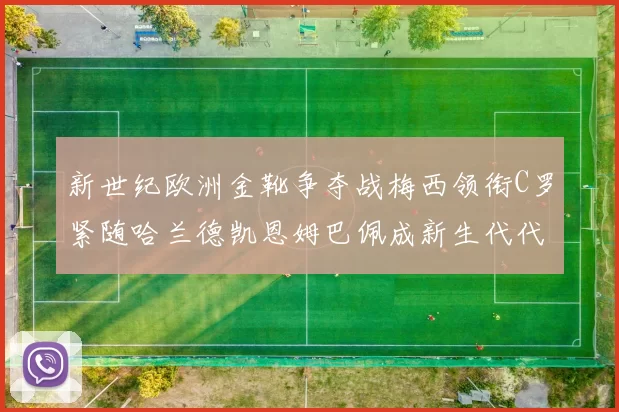 新世纪欧洲金靴争夺战梅西领衔C罗紧随哈兰德凯恩姆巴佩成新生代代表