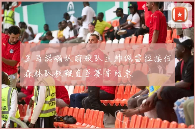 罗马诺确认前狼队主帅佩雷拉接任森林队教鞭直至赛季结束